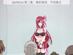 darkblue 第二集：精彩继续，不容错过