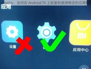 android tv、如何在 Android TV 上安装和使用特定的应用程序？