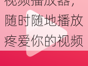 视频播放器，随时随地播放疼爱你的视频