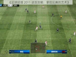 《足球经理 2011 进攻攻略：掌控比赛的艺术》