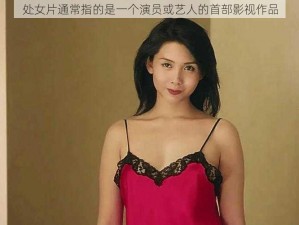 处女片通常指的是一个演员或艺人的首部影视作品