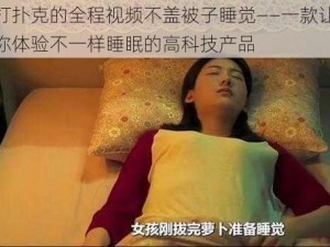 打扑克的全程视频不盖被子睡觉——一款让你体验不一样睡眠的高科技产品