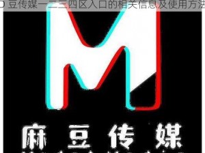 MD豆传媒一二三四区入口 请详细介绍一下 MD 豆传媒一二三四区入口的相关信息及使用方法