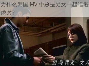 为什么韩国 MV 中总是男女一起唱啦啦啦？