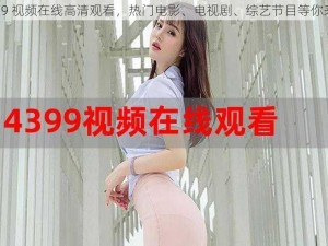 4399 视频在线高清观看，热门电影、电视剧、综艺节目等你来看