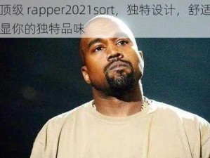 欧美顶级 rapper2021sort，独特设计，舒适材质，彰显你的独特品味