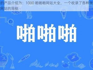 推荐的产品介绍为：1000 啪啪啪网站大全，一个收录了各种类型啪啪啪网站的导航