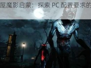 以鬼屋魔影启蒙：探索 PC 配置要求的新视界