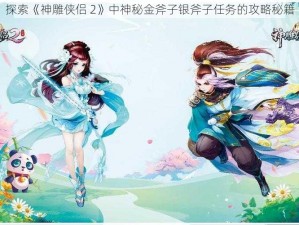 探索《神雕侠侣 2》中神秘金斧子银斧子任务的攻略秘籍