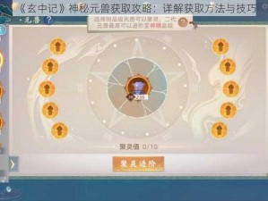 《玄中记》神秘元兽获取攻略：详解获取方法与技巧