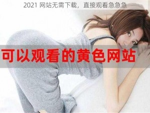 2021 网站无需下载，直接观看急急急