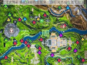 《太荒初境材料分布全图集：探秘其地域位置汇总》