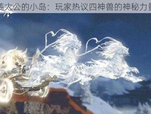 姜太公的小岛：玩家热议四神兽的神秘力量