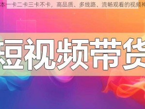 日本一卡二卡三卡不卡，高品质、多线路、流畅观看的视频神器