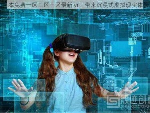 日本免费一区二区三区最新 vr，带来沉浸式虚拟现实体验