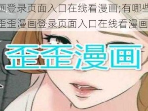 歪歪漫画登录页面入口在线看漫画;有哪些渠道可以找到歪歪漫画登录页面入口在线看漫画？