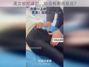 美女被扣逼时，她会有哪些反应？