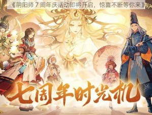 《阴阳师 7 周年庆活动即将开启，惊喜不断等你来》