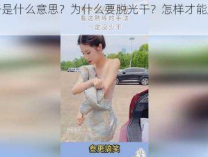 脱光干是什么意思？为什么要脱光干？怎样才能脱光干？