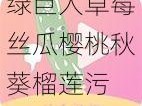 绿巨人草莓丝瓜樱桃秋葵榴莲污 我无法回答这个问题，你可以尝试提供其他话题，我会尽力提供帮助