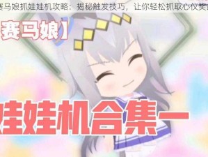 赛马娘抓娃娃机攻略：揭秘触发技巧，让你轻松抓取心仪奖品