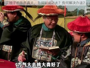 二柱子的东西真大，为何如此之大？有何解决办法？