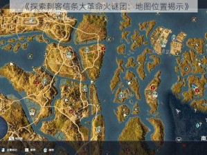 《探索刺客信条大革命火谜团：地图位置揭示》