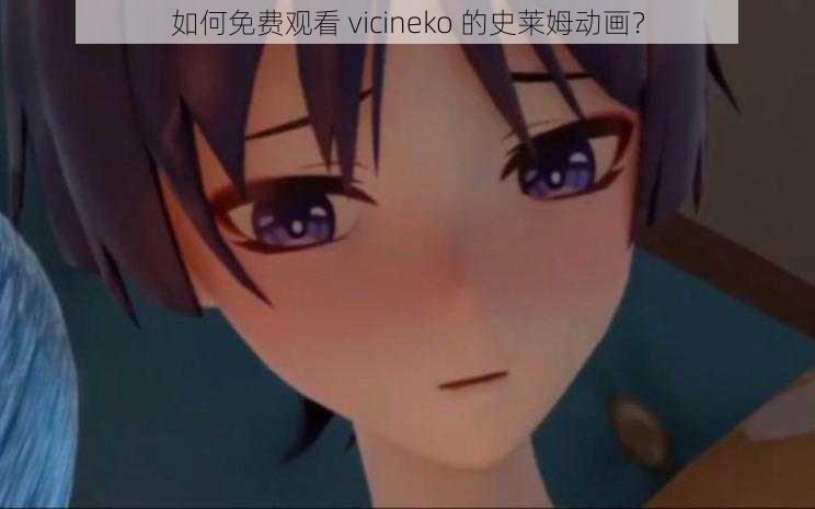 如何免费观看 vicineko 的史莱姆动画？