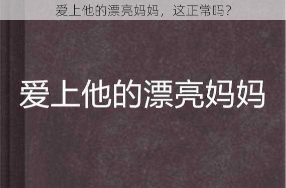 爱上他的漂亮妈妈，这正常吗？