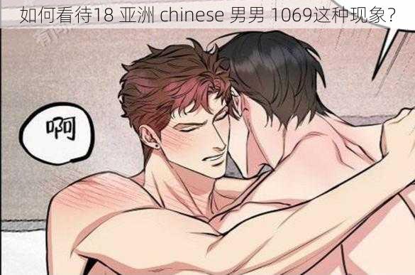 如何看待18 亚洲 chinese 男男 1069这种现象？