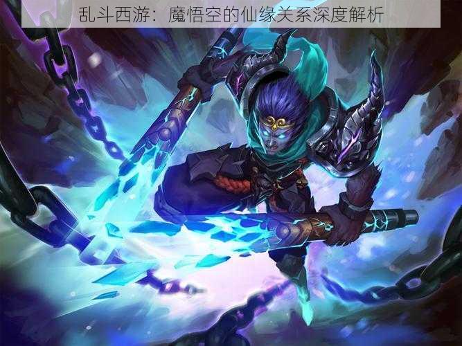 乱斗西游：魔悟空的仙缘关系深度解析