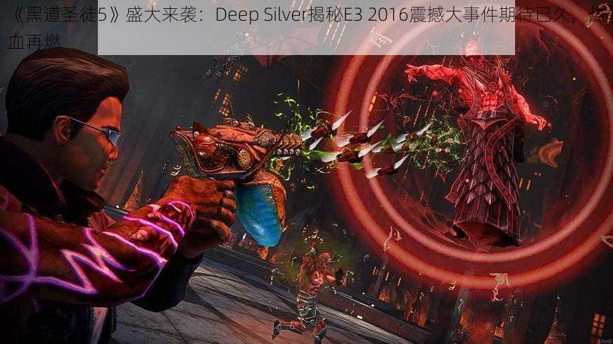 《黑道圣徒5》盛大来袭：Deep Silver揭秘E3 2016震撼大事件期待已久，热血再燃