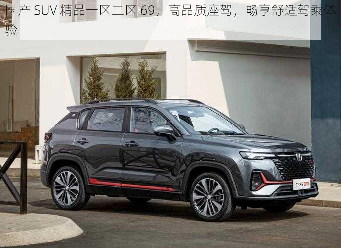 国产 SUV 精品一区二区 69，高品质座驾，畅享舒适驾乘体验