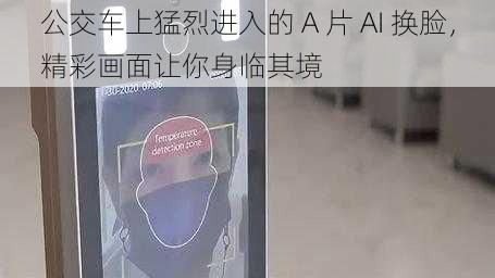 公交车上猛烈进入的 A 片 AI 换脸，精彩画面让你身临其境