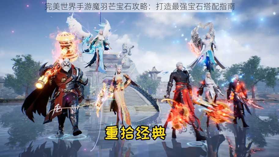 完美世界手游魔羽芒宝石攻略：打造最强宝石搭配指南