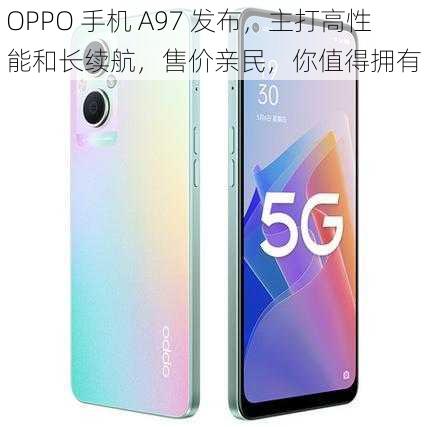 OPPO 手机 A97 发布，主打高性能和长续航，售价亲民，你值得拥有