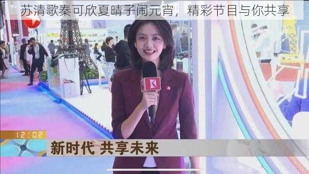 苏清歌秦可欣夏晴子闹元宵，精彩节目与你共享