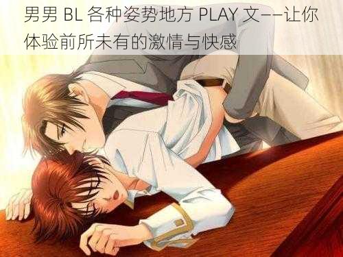 男男 BL 各种姿势地方 PLAY 文——让你体验前所未有的激情与快感