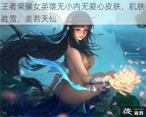 王者荣耀女英雄无小内无爱心皮肤，肌肤胜雪，美若天仙