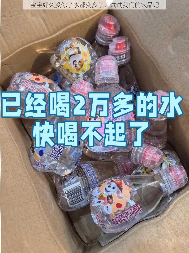 宝宝好久没你了水都变多了，试试我们的饮品吧