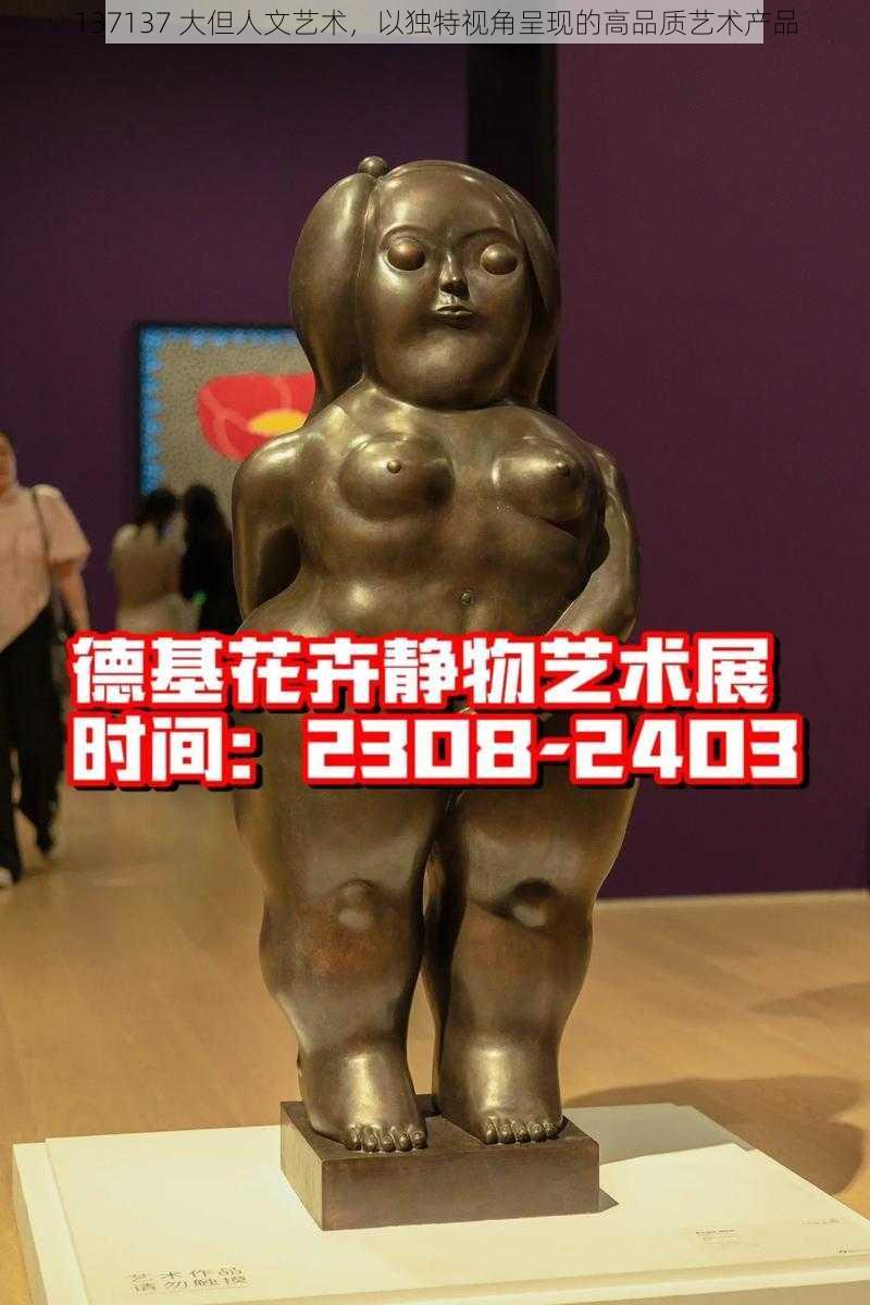 137137 大但人文艺术，以独特视角呈现的高品质艺术产品