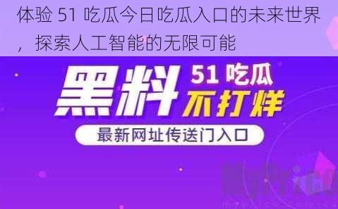 体验 51 吃瓜今日吃瓜入口的未来世界，探索人工智能的无限可能