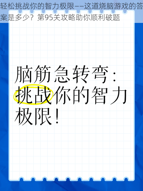 轻松挑战你的智力极限——这道烧脑游戏的答案是多少？第95关攻略助你顺利破题