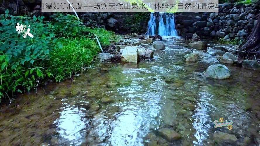 水帘白瀑如饥似渴——畅饮天然山泉水，体验大自然的清凉与甘甜