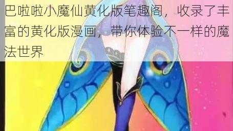 巴啦啦小魔仙黄化版笔趣阁，收录了丰富的黄化版漫画，带你体验不一样的魔法世界