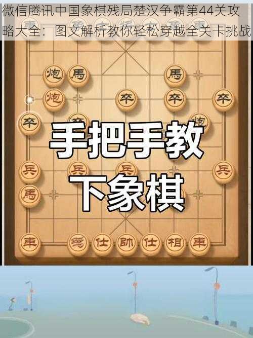 微信腾讯中国象棋残局楚汉争霸第44关攻略大全：图文解析教你轻松穿越全关卡挑战