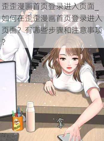 歪歪漫画首页登录进入页面_如何在歪歪漫画首页登录进入页面？有哪些步骤和注意事项？