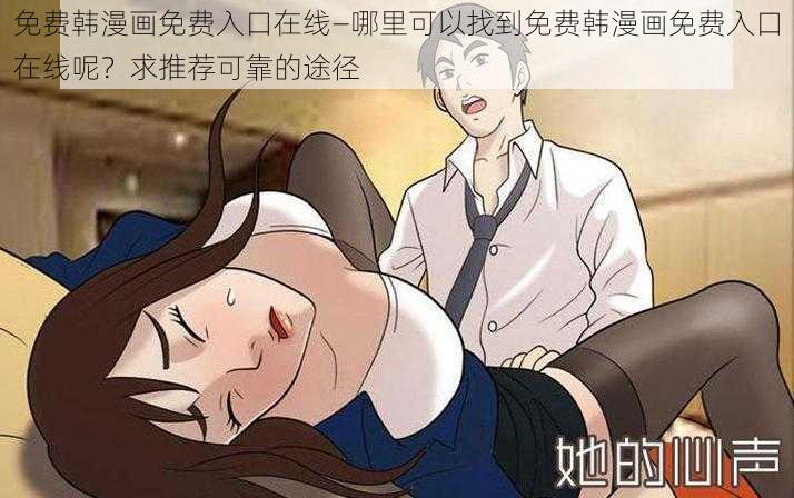 免费韩漫画免费入口在线—哪里可以找到免费韩漫画免费入口在线呢？求推荐可靠的途径