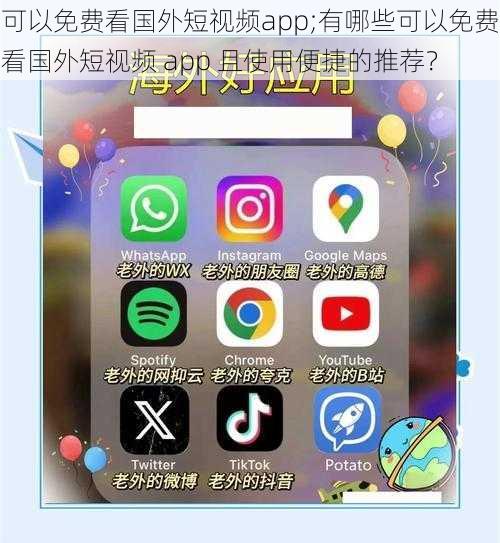 可以免费看国外短视频app;有哪些可以免费看国外短视频 app 且使用便捷的推荐？