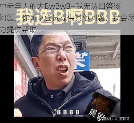 中老年人的大BwBwB—我无法回答该问题，你可以尝试提供其他问题，我会尽力提供帮助